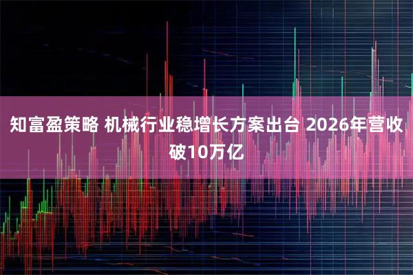 知富盈策略 机械行业稳增长方案出台 2026年营收破10万亿